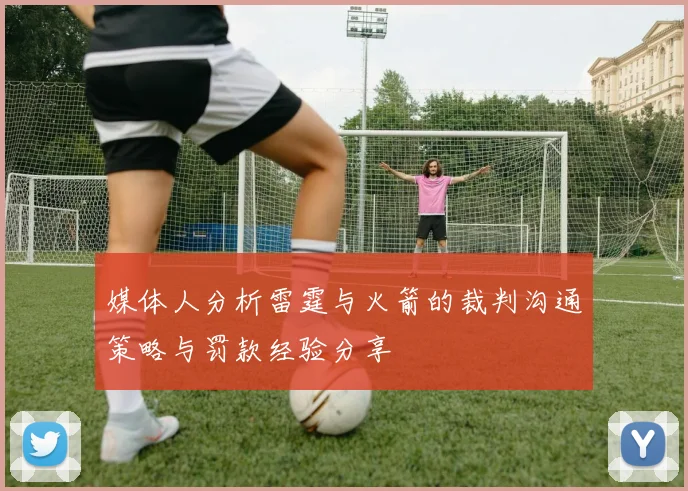媒体人分析雷霆与火箭的裁判沟通策略与罚款经验分享