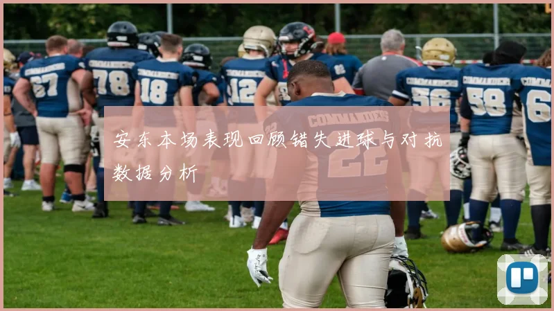 安东本场表现回顾错失进球与对抗数据分析